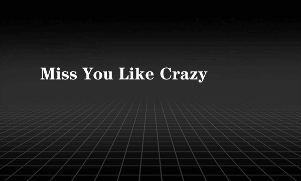 Miss You Like Crazy