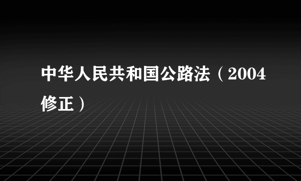 中华人民共和国公路法（2004修正）