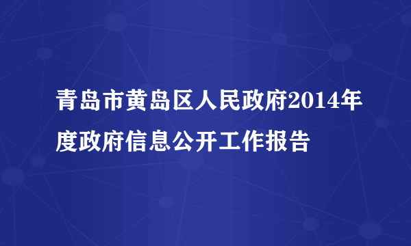 青岛市黄岛区人民政府2014年度政府信息公开工作报告