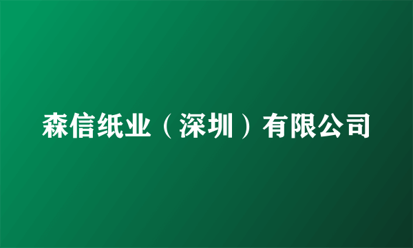 森信纸业（深圳）有限公司