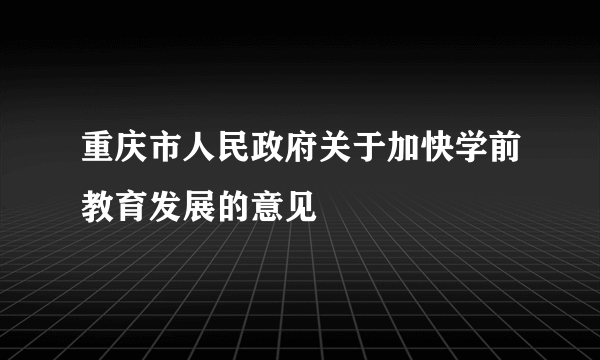重庆市人民政府关于加快学前教育发展的意见