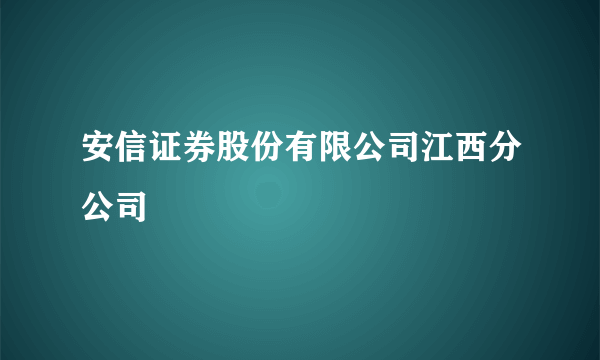 安信证券股份有限公司江西分公司