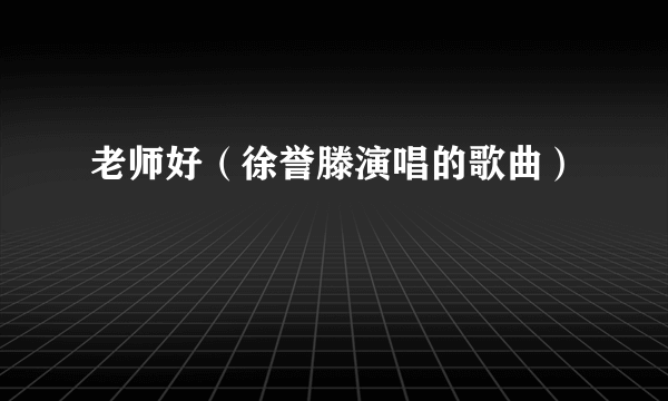 老师好（徐誉滕演唱的歌曲）