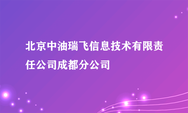 北京中油瑞飞信息技术有限责任公司成都分公司