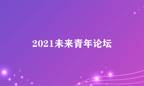 2021未来青年论坛