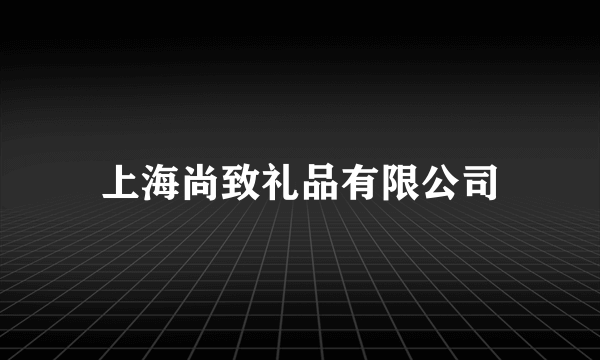 上海尚致礼品有限公司