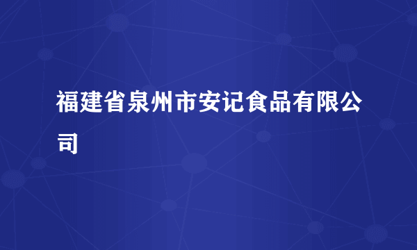 福建省泉州市安记食品有限公司