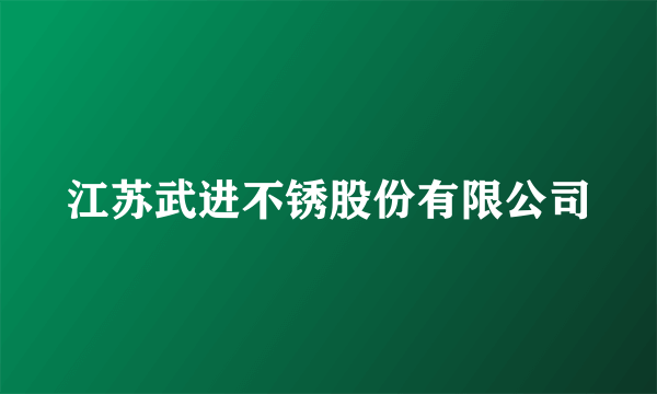 江苏武进不锈股份有限公司