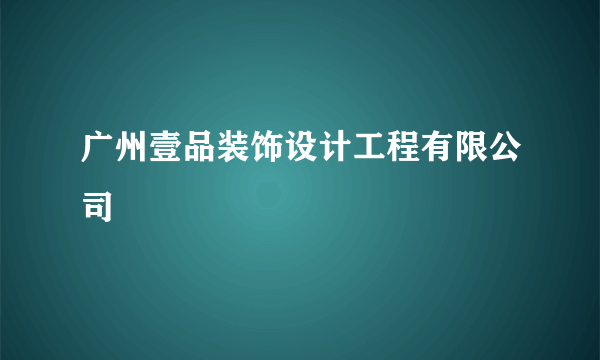 广州壹品装饰设计工程有限公司