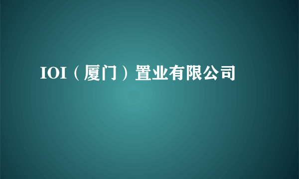 IOI（厦门）置业有限公司