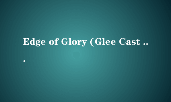 Edge of Glory (Glee Cast Version)
