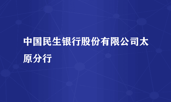 中国民生银行股份有限公司太原分行