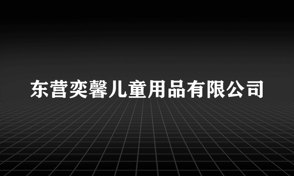 东营奕馨儿童用品有限公司