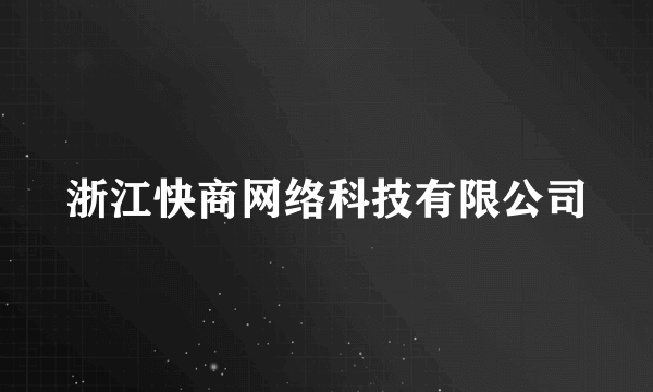 浙江快商网络科技有限公司