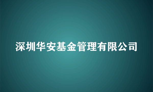 深圳华安基金管理有限公司