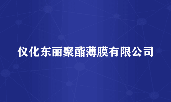 仪化东丽聚酯薄膜有限公司