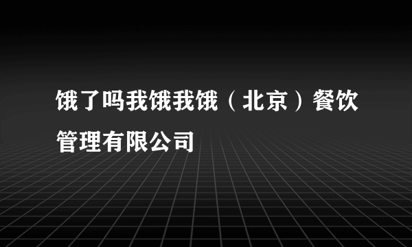 饿了吗我饿我饿（北京）餐饮管理有限公司