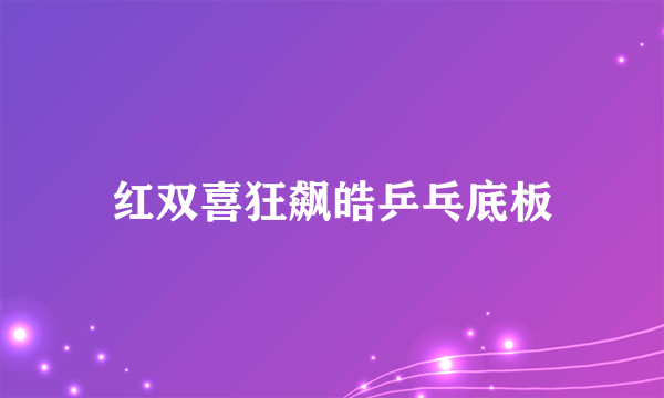 红双喜狂飙皓乒乓底板