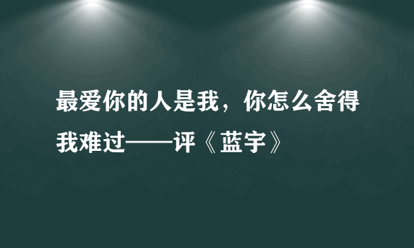 最爱你的人是我，你怎么舍得我难过——评《蓝宇》
