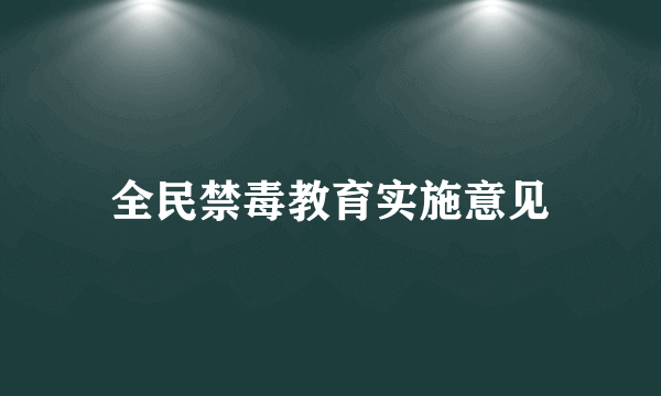 全民禁毒教育实施意见
