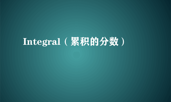 Integral（累积的分数）