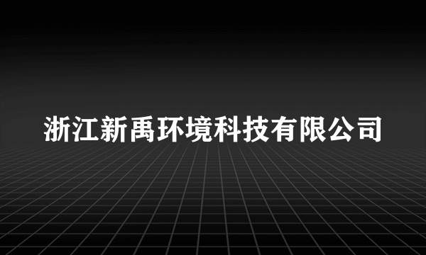 浙江新禹环境科技有限公司
