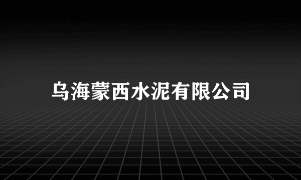 乌海蒙西水泥有限公司