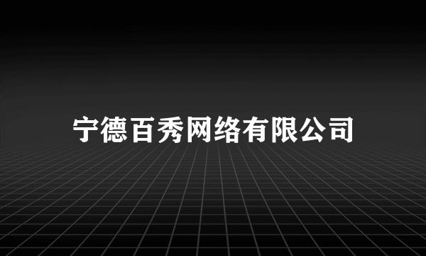 宁德百秀网络有限公司