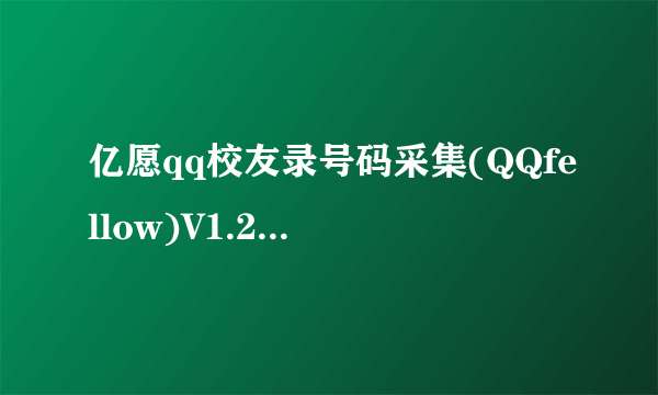 亿愿qq校友录号码采集(QQfellow)V1.2.1221