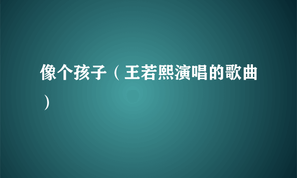 像个孩子（王若熙演唱的歌曲）