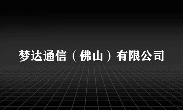 梦达通信（佛山）有限公司