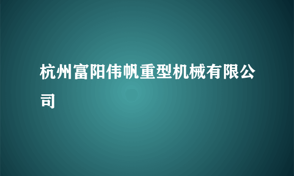 杭州富阳伟帆重型机械有限公司