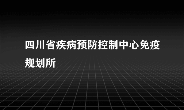 四川省疾病预防控制中心免疫规划所