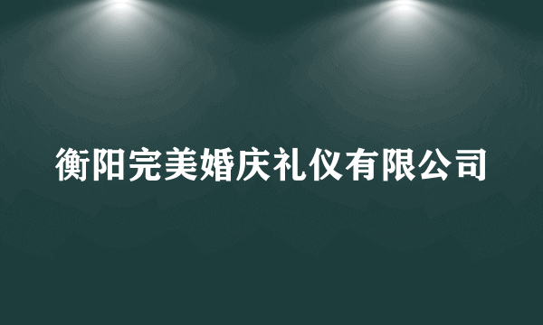 衡阳完美婚庆礼仪有限公司