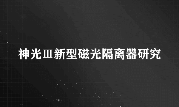 神光Ⅲ新型磁光隔离器研究