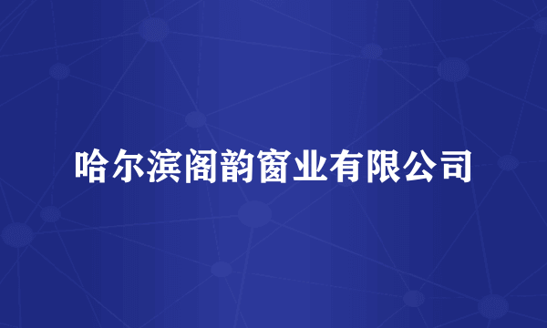 哈尔滨阁韵窗业有限公司