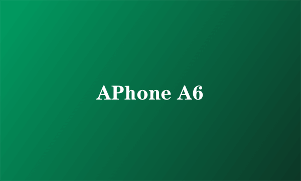 APhone A6