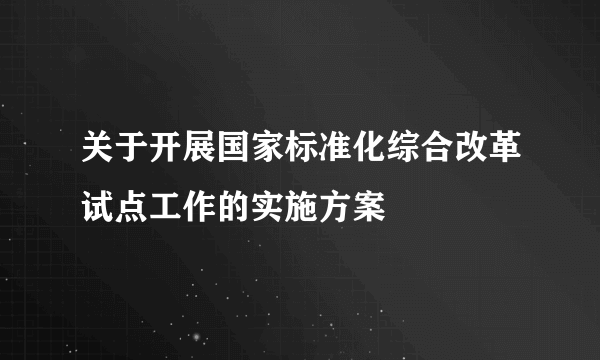 关于开展国家标准化综合改革试点工作的实施方案