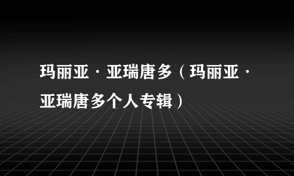 玛丽亚·亚瑞唐多（玛丽亚·亚瑞唐多个人专辑）