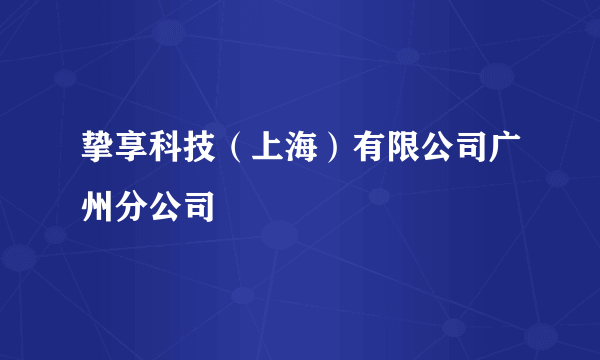 挚享科技（上海）有限公司广州分公司
