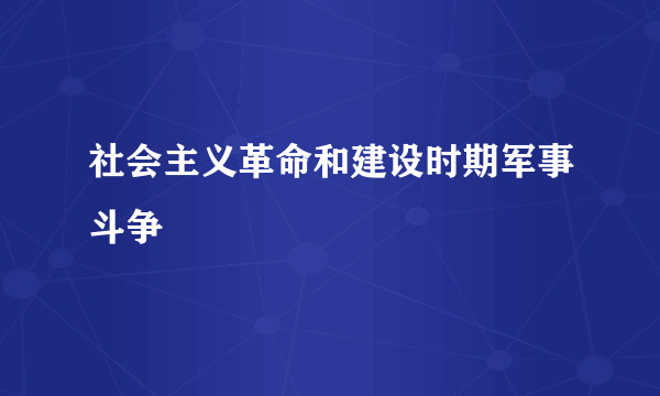 社会主义革命和建设时期军事斗争