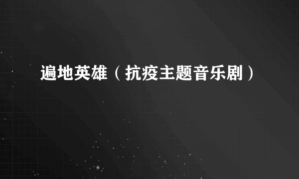 遍地英雄（抗疫主题音乐剧）