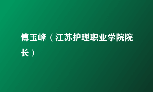 傅玉峰（江苏护理职业学院院长）