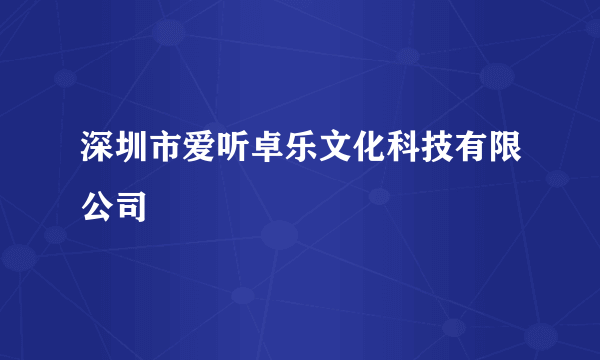 深圳市爱听卓乐文化科技有限公司