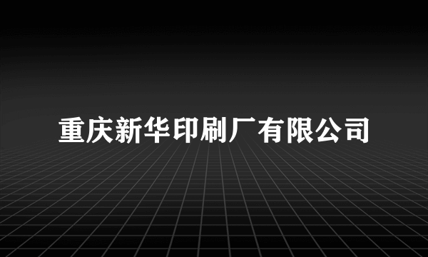 重庆新华印刷厂有限公司