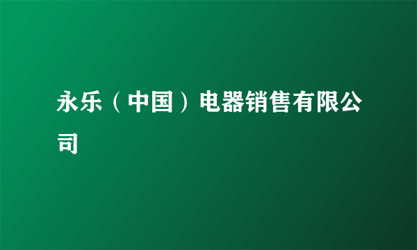 永乐（中国）电器销售有限公司