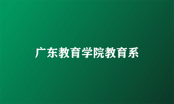 广东教育学院教育系