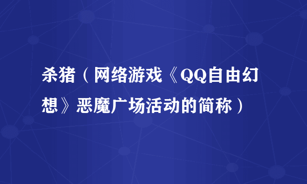 杀猪（网络游戏《QQ自由幻想》恶魔广场活动的简称）