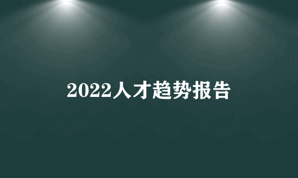 2022人才趋势报告