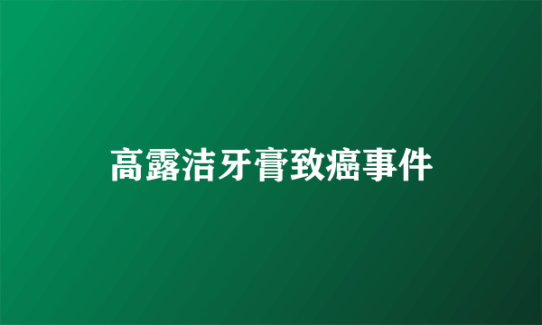 高露洁牙膏致癌事件